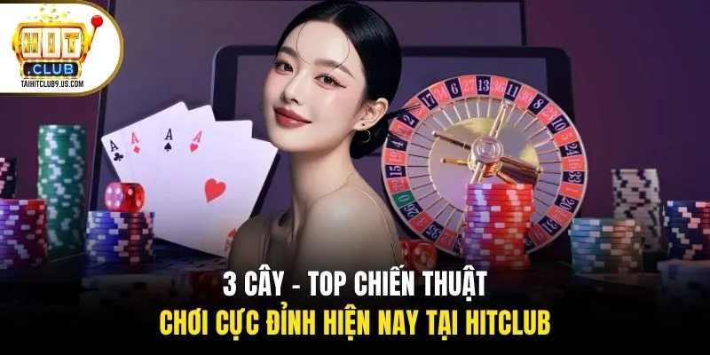 3 Cây - Top Chiến Thuật Chơi Cực Đỉnh Hiện Nay Tại Hitclub