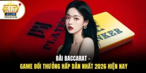 Bài Baccarat - Game Đổi Thưởng Hấp Dẫn Nhất 2026 Hiện Nay