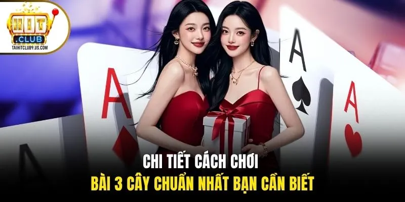 Chi tiết cách chơi bài 3 cây chuẩn nhất bạn cần biết