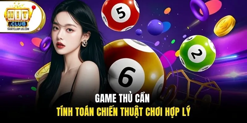 Game thủ cần tính toán chiến thuật chơi hợp lý
