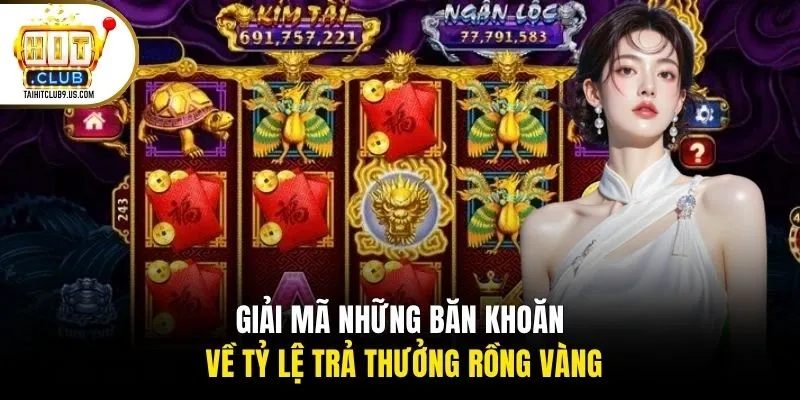 Giải mã những băn khoăn về tỷ lệ trả thưởng rồng vàng