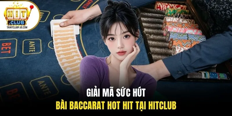 Giải mã sức hút bài Baccarat hot hit tại Hitclub