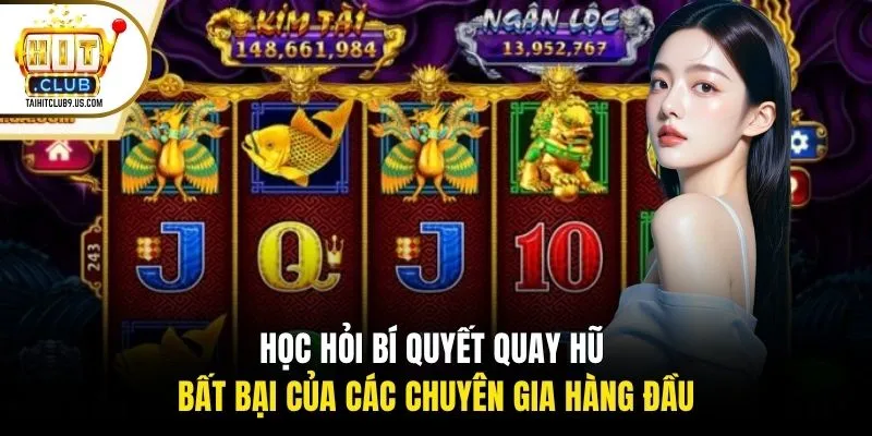 Học hỏi bí quyết quay hũ bất bại của các chuyên gia hàng đầu