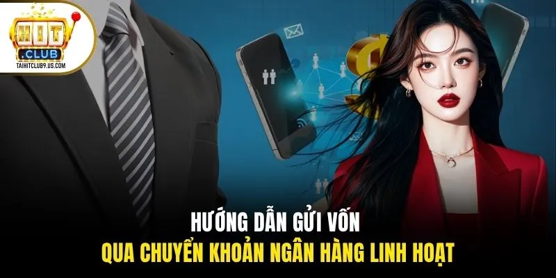 Hướng dẫn gửi vốn qua chuyển khoản ngân hàng linh hoạt