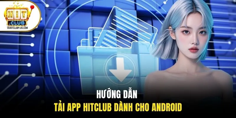 Hướng dẫn tải app HITCLUB dành cho Android Hướng dẫn tải app HITCLUB dành cho Android