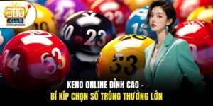 Keno Online Đỉnh Cao - Bí Kíp Chọn Số Trúng Thưởng Lớn