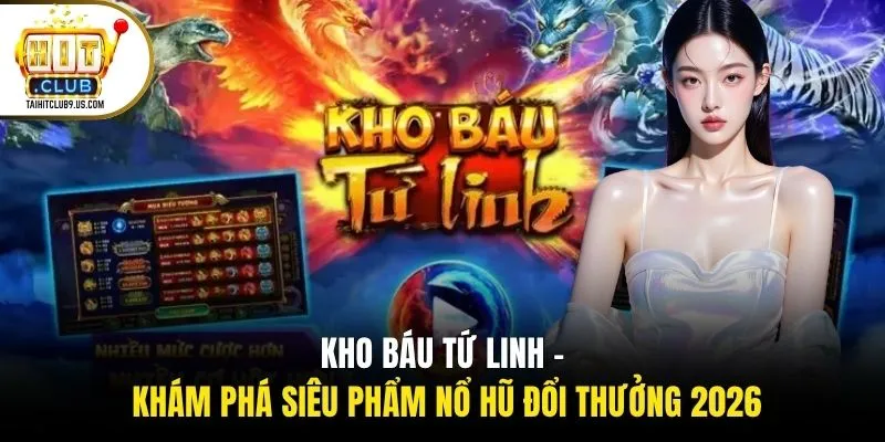 Kho báu Tứ Linh - Khám Phá Siêu Phẩm Nổ Hũ Đổi Thưởng 2026