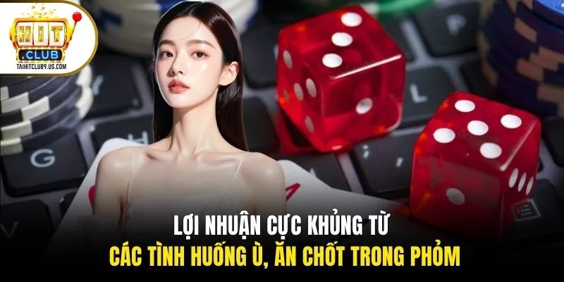 Lợi nhuận cực khủng từ các tình huống Ù, ăn chốt trong Phỏm