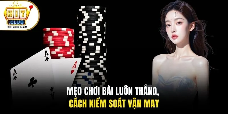 Mẹo chơi bài luôn thắng, cách kiểm soát vận may