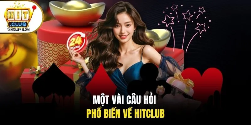 Một vài câu hỏi phổ biến về HITCLUB Một vài câu hỏi phổ biến về HITCLUB