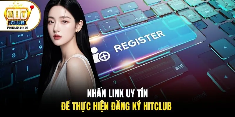 Nhấn link uy tín để thực hiện đăng ký HITCLUB