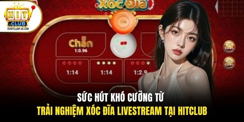 Sức hút khó cưỡng từ trải nghiệm xóc đĩa livestream tại Hitclub