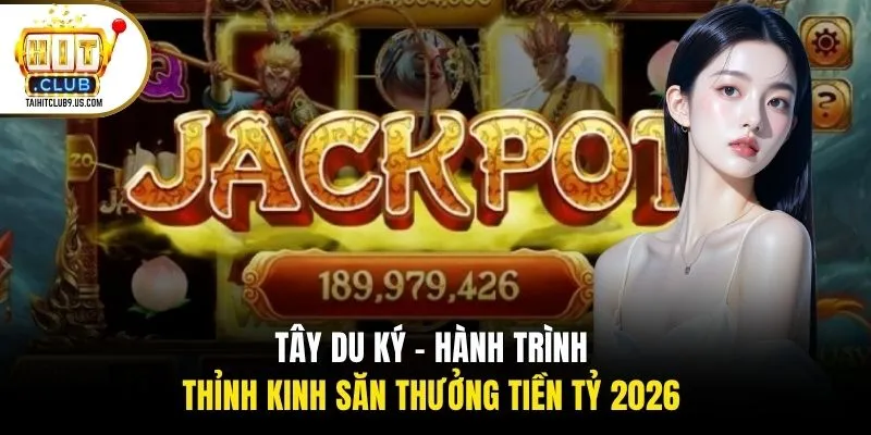 Tây Du Ký - Hành Trình Thỉnh Kinh Săn Thưởng Tiền Tỷ 2026