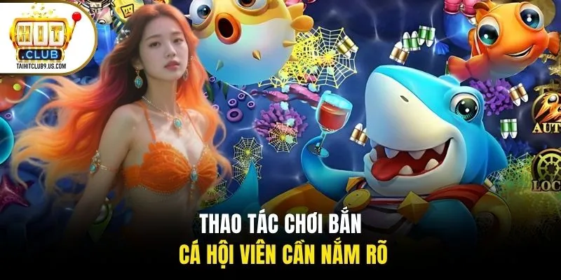 Thao tác chơi bắn cá hội viên cần nắm rõ Thao tác chơi bắn cá hội viên cần nắm rõ